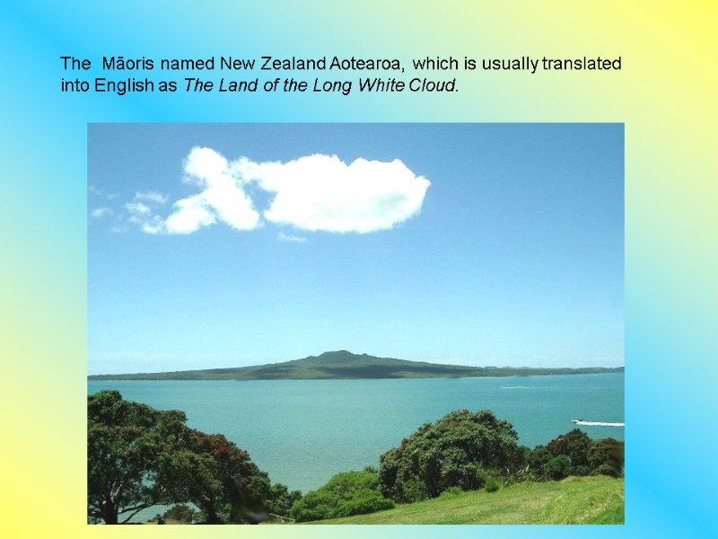 The  Māoris named New Zealand Aotearoa, which is usually translated into English as